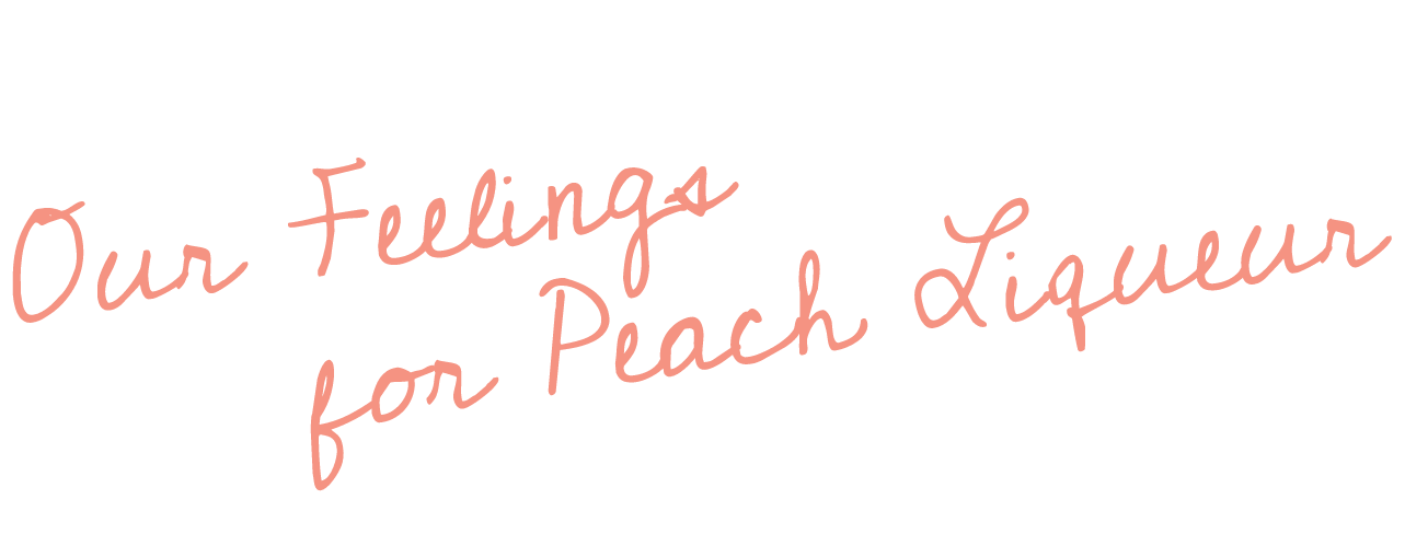 Our Feelings for Peach Liqueur